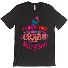 Load image into Gallery viewer, Love You More Than all the crabs in Maryland T-shirt
