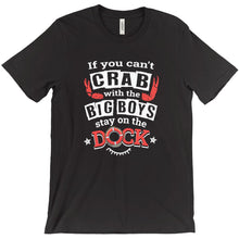 Load image into Gallery viewer, Funny Crabbing Shirt - If You Can&#39;t Crab With the Big Boys Stay on the Dock

